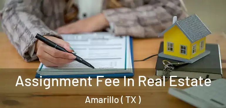  Assignment Fee In Real Estate Amarillo ( TX )