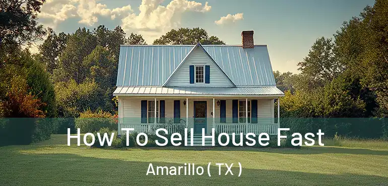  How To Sell House Fast Amarillo ( TX )
