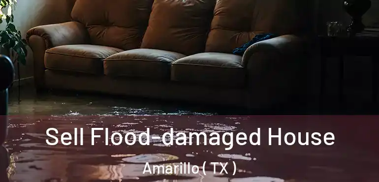  Sell Flood-damaged House Amarillo ( TX )