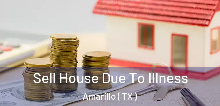  Sell House Due To Illness Amarillo ( TX )