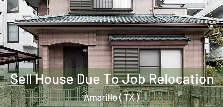  Sell House Due To Job Relocation Amarillo ( TX )