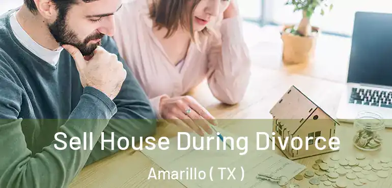  Sell House During Divorce Amarillo ( TX )