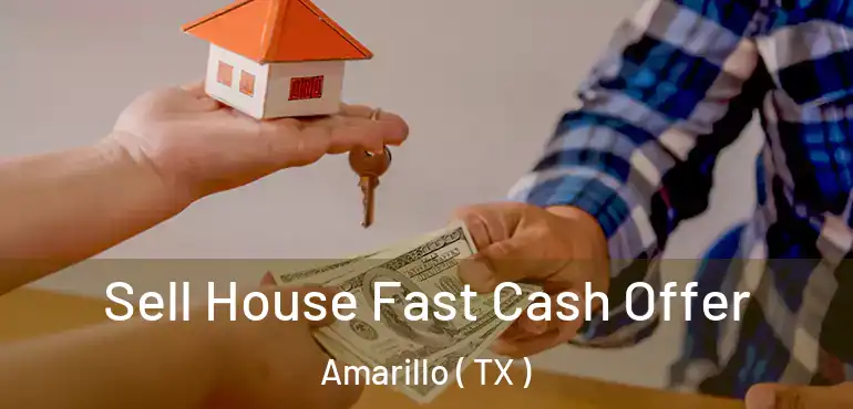  Sell House Fast Cash Offer Amarillo ( TX )