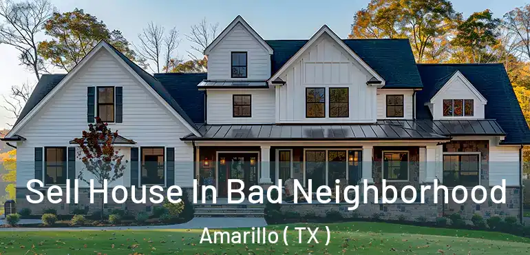  Sell House In Bad Neighborhood Amarillo ( TX )