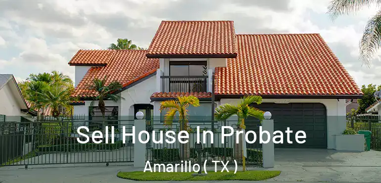  Sell House In Probate Amarillo ( TX )