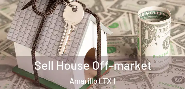  Sell House Off-market Amarillo ( TX )
