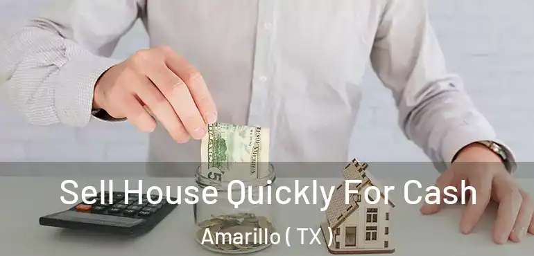  Sell House Quickly For Cash Amarillo ( TX )