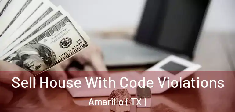  Sell House With Code Violations Amarillo ( TX )