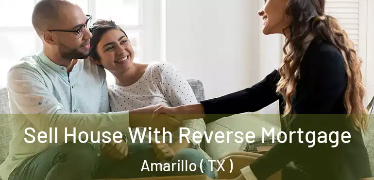  Sell House With Reverse Mortgage Amarillo ( TX )