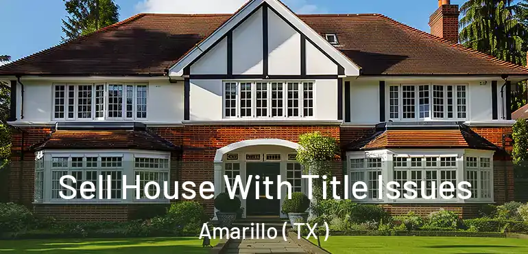  Sell House With Title Issues Amarillo ( TX )