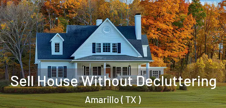  Sell House Without Decluttering Amarillo ( TX )